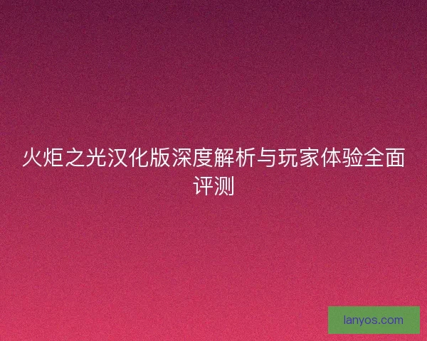 火炬之光汉化版深度解析与玩家体验全面评测